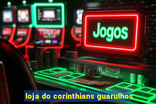 loja do corinthians guarulhos