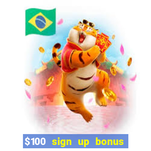 $100 sign up bonus casino no deposit