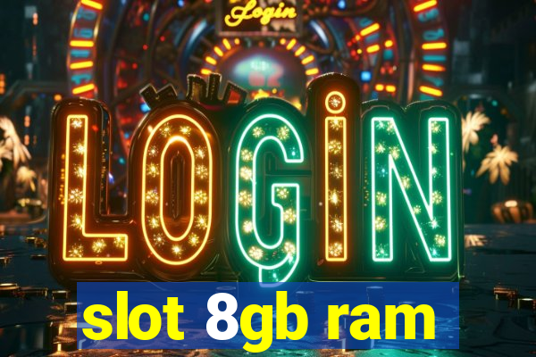 slot 8gb ram