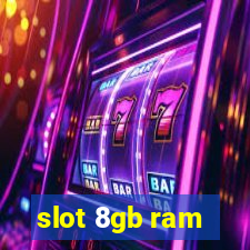 slot 8gb ram