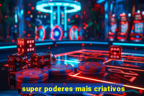 super poderes mais criativos