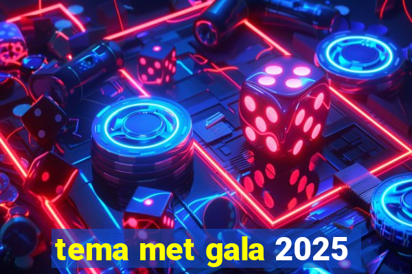 tema met gala 2025