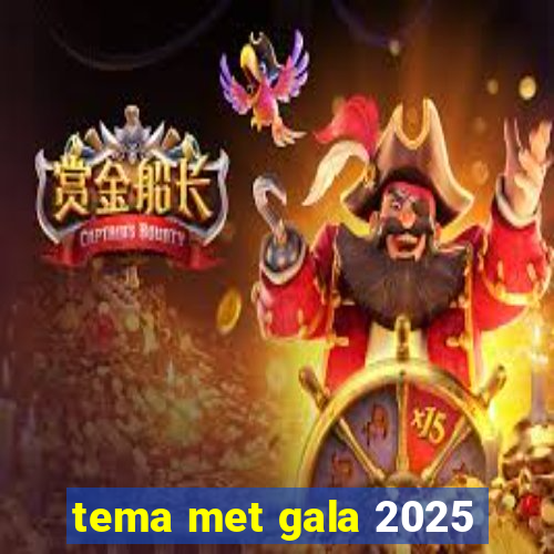 tema met gala 2025