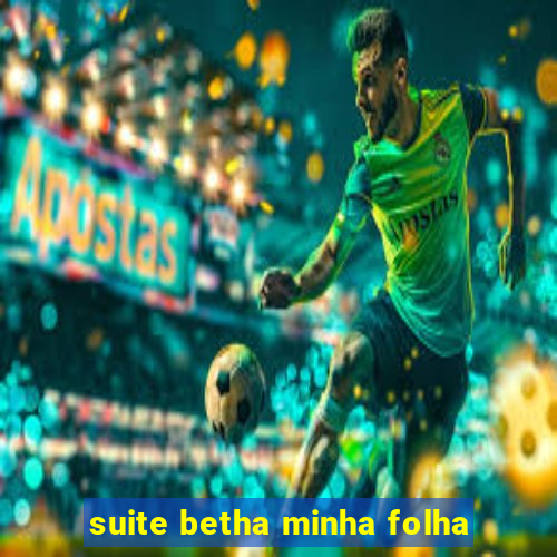 suite betha minha folha