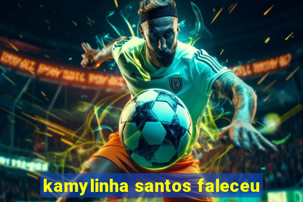 kamylinha santos faleceu