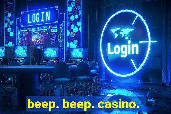 beep. beep. casino.