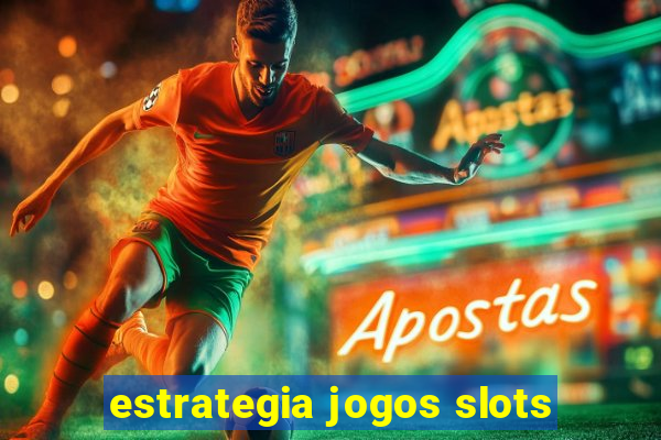 estrategia jogos slots