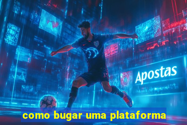 como bugar uma plataforma