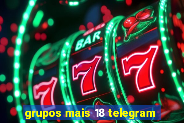 grupos mais 18 telegram