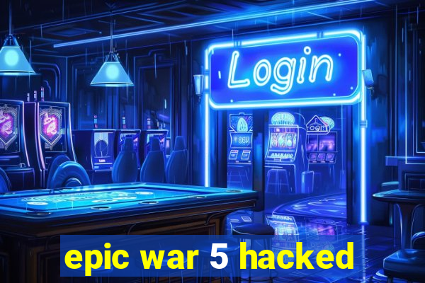 epic war 5 hacked