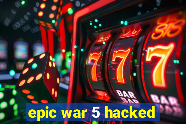 epic war 5 hacked