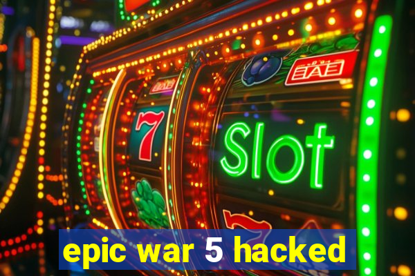 epic war 5 hacked