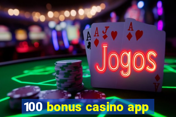 100 bonus casino app