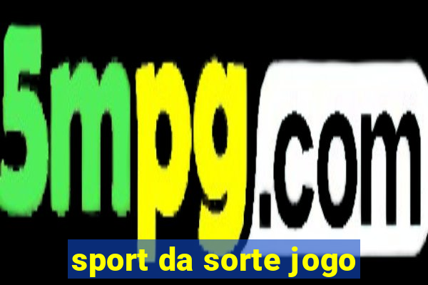 sport da sorte jogo