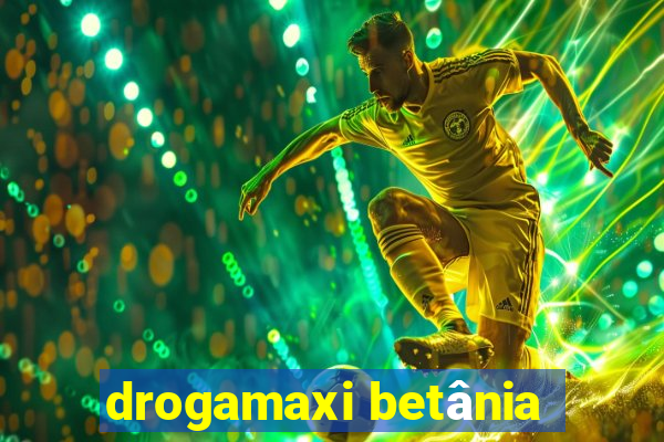 drogamaxi betânia