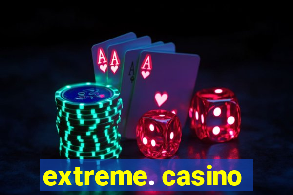 extreme. casino