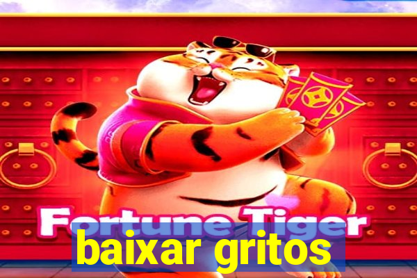 baixar gritos