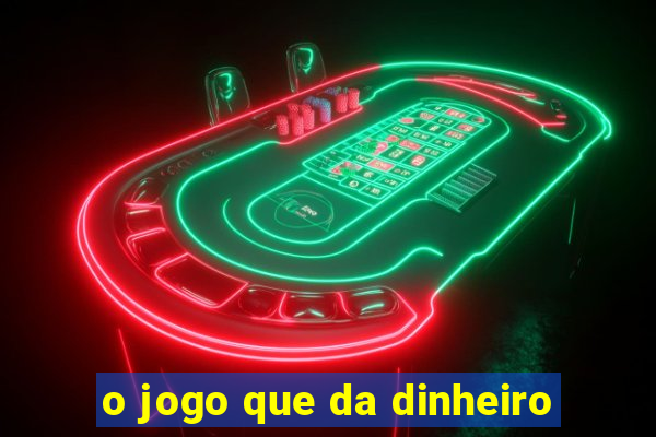 o jogo que da dinheiro