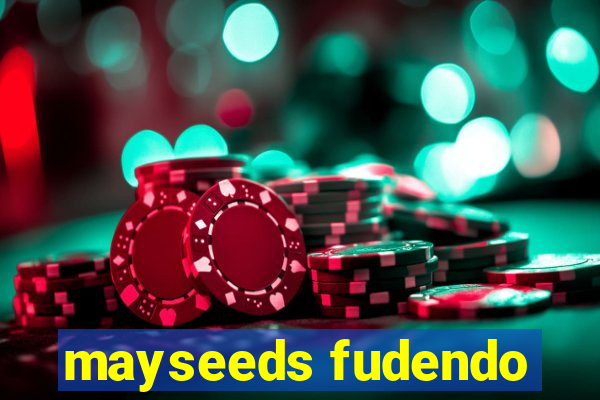 mayseeds fudendo