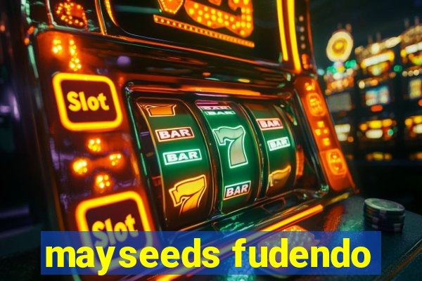 mayseeds fudendo