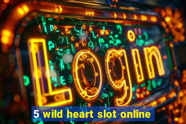 5 wild heart slot online