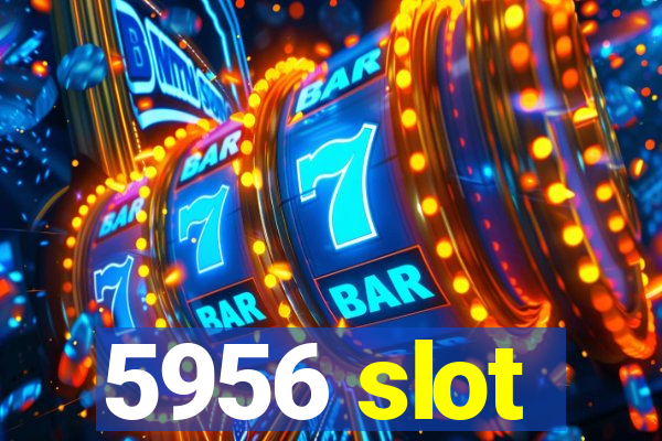 5956 slot