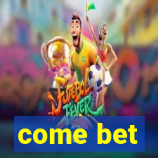 come bet