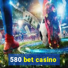 580 bet casino