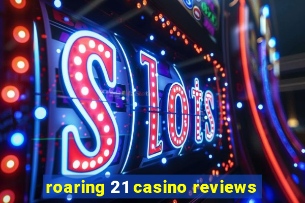 roaring 21 casino reviews