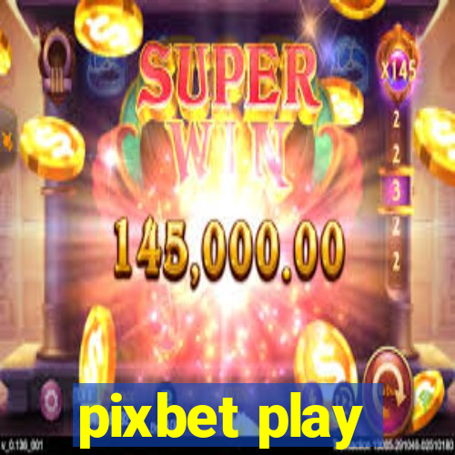 pixbet play