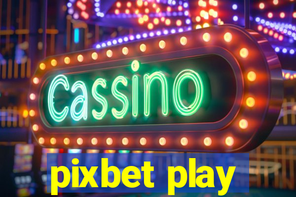 pixbet play