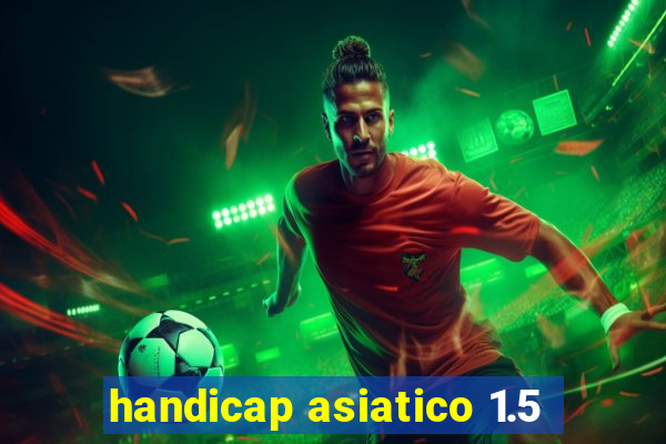 handicap asiatico 1.5