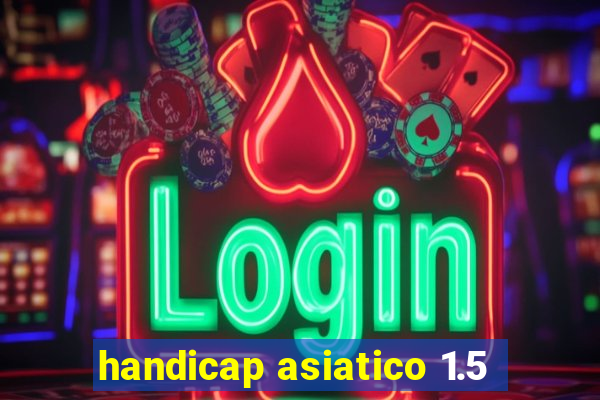 handicap asiatico 1.5