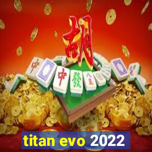 titan evo 2022