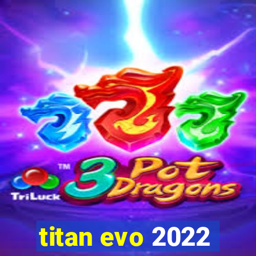 titan evo 2022