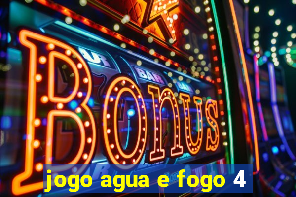 jogo agua e fogo 4