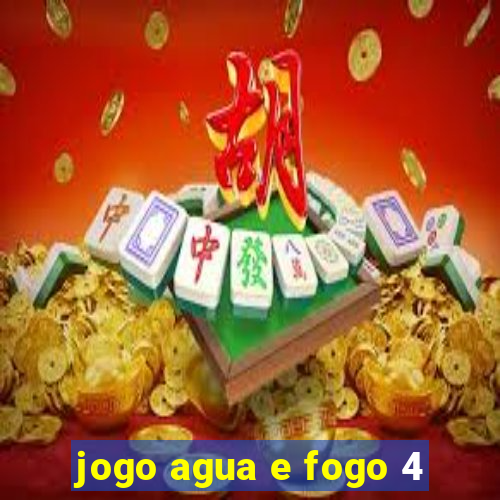 jogo agua e fogo 4