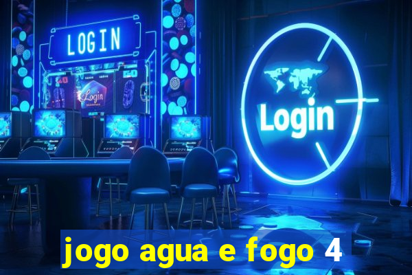 jogo agua e fogo 4