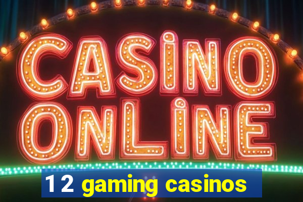 1 2 gaming casinos