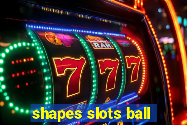 shapes slots ball