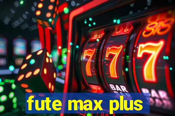 fute max plus