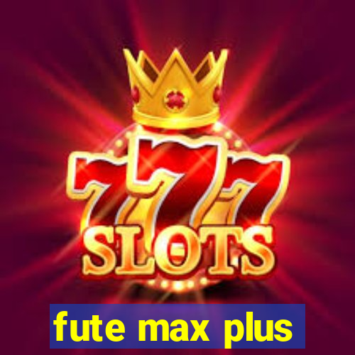 fute max plus