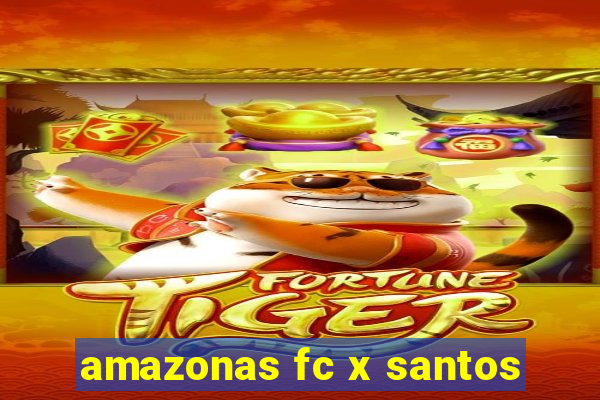 amazonas fc x santos