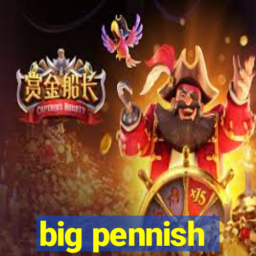 big pennish