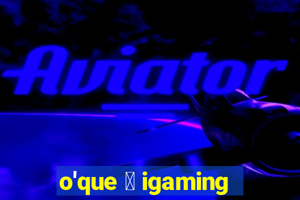 o'que 茅 igaming