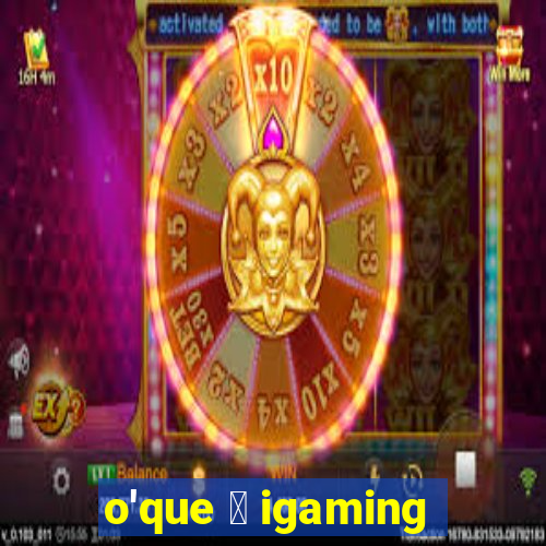 o'que 茅 igaming