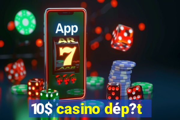 10$ casino dép?t