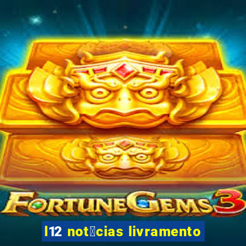 l12 not铆cias livramento