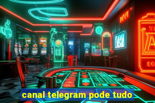 canal telegram pode tudo