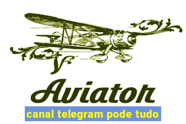 canal telegram pode tudo